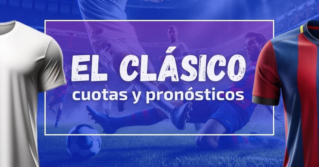 El Clásico, Real Madrid vs Barcelona Pronósticos y cuotas